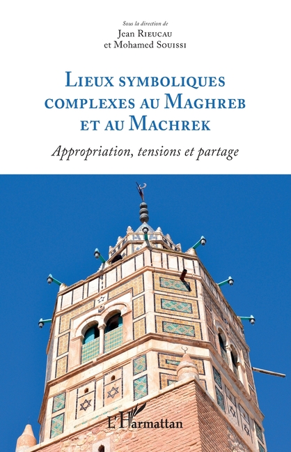 Lieux symboliques complexes au Maghreb et au Machrek: Appropriation, tensions et partage