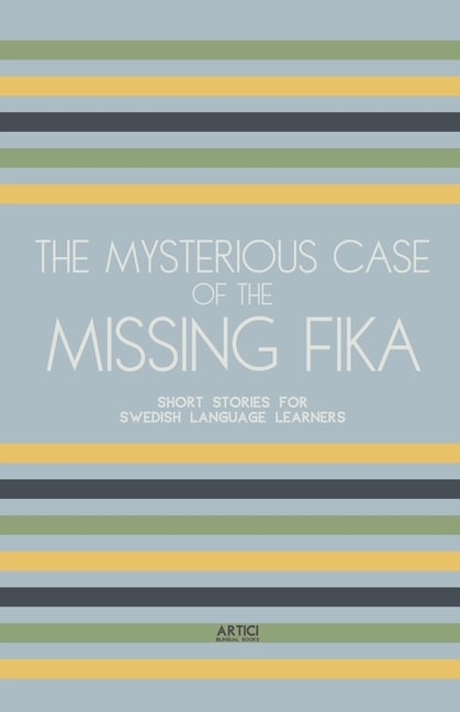 The Mysterious Case of the Missing Fika: Short Stories for Swedish Language Learners