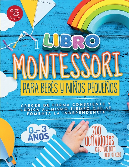 El Libro Montessori Para Bebés y Niños Pequeños: 200 actividades creativas para hacer en casa - Crecer de forma consciente y lúdica al mismo tiempo qu