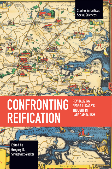 Confronting Reification: Revitalizing Georg Lukács's Thought in Late Capitalism