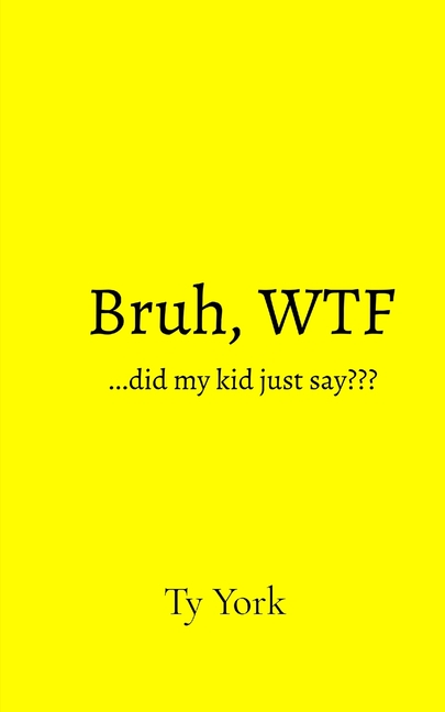 Bruh, WTF...did my kid just say