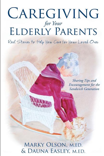 Caregiving for Your Elderly Parents: Real Stories to Help You Care For Your Loved Ones