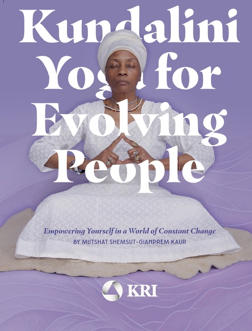 Kundalini Yoga for Evolving People: Empowering Yourself in a World of Constant Change