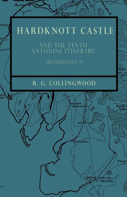 Hardknott Castle and the Tenth Antonine Itinerary - Archaelogia 71