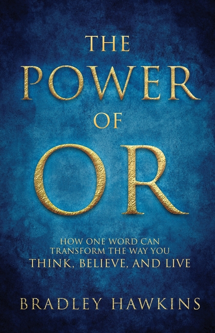 The Power of OR: How One Word Can Transform the Way You Think, Believe, and Live