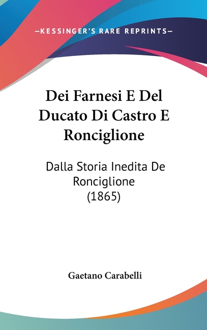 Dei Farnesi E Del Ducato Di Castro E Ronciglione: Dalla Storia Inedita De Ronciglione (1865)