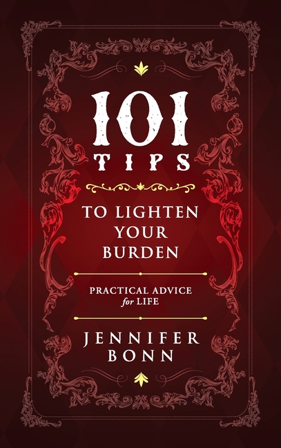 101 Tips To Lighten Your Burden: Practical Advice For Life