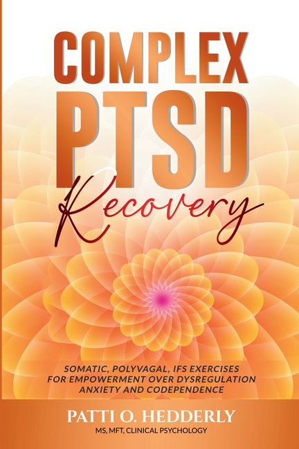 ComplexPTSD Recovery: Somatic, Polyvagal, IFS Exercises for Empowerment over Dysregulation, Anxiety, and Codependence