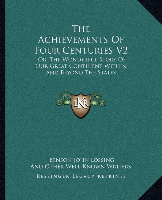 The Achievements Of Four Centuries V2: Or, The Wonderful Story Of Our Great Continent Within And Beyond The States