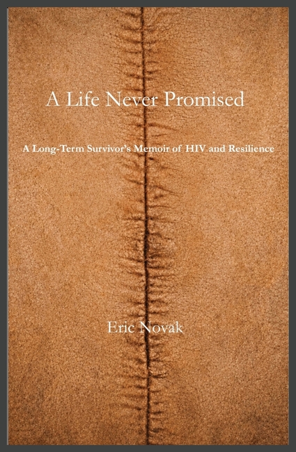 A Life Never Promised: A Long-Term Survivor's Memoir of HIV and Resilience