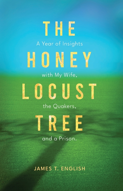 The Honey Locust Tree: A Year of Insights with My Wife, the Quakers, and a Prison