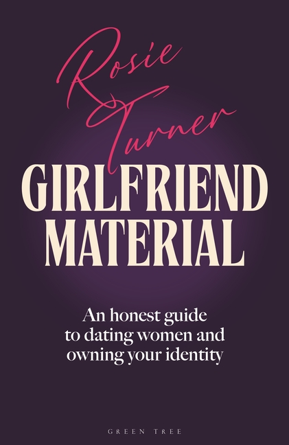 Girlfriend Material: An Honest Guide to Dating Women and Owning Your Identity