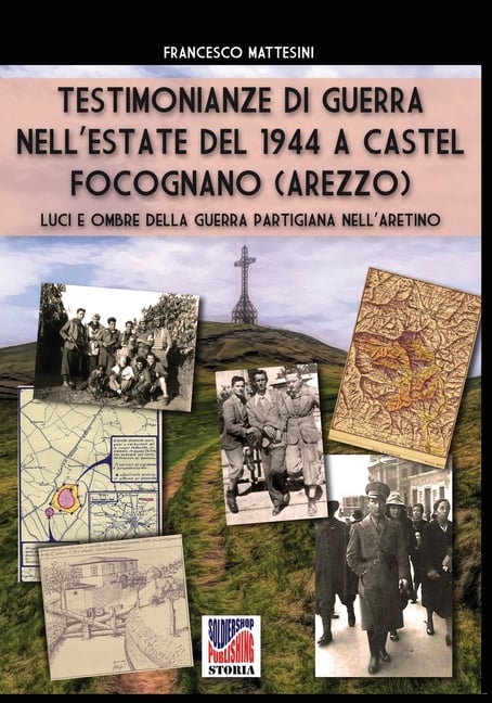 Testimonianze di guerra nell'estate del 1944 a Castel Focognano (Arezzo): Luci e ombre della guerra partigiana nell'Aretino