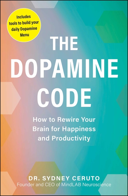 The Dopamine Code: How to Rewire Your Brain for Happiness and Productivity
