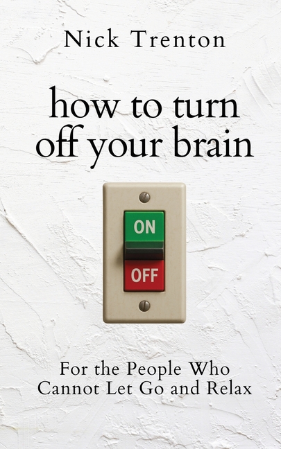 How to Turn Off Your Brain: For the People Who Cannot Let Go and Relax (The Path to Calm)