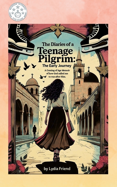 The Diaries of a Teenage Pilgrim: A Coming-of-Age Story of How God Called Me to Run After Him
