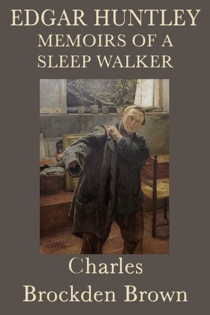 Edgar Huntley Memoirs of a Sleep Walker: An Early American Gothic Novel of Sleepwalking, Wilderness, and Psychological Terror