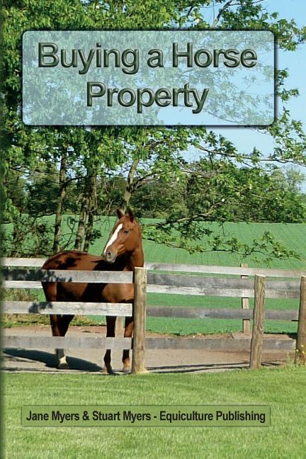 Buying a Horse Property: Buy the right property, for the right price, in the right place or what you really need to know so that you don't make a cost
