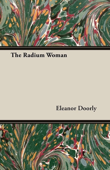 The Radium Woman: A Youth Edition of the Life of Madame Curie