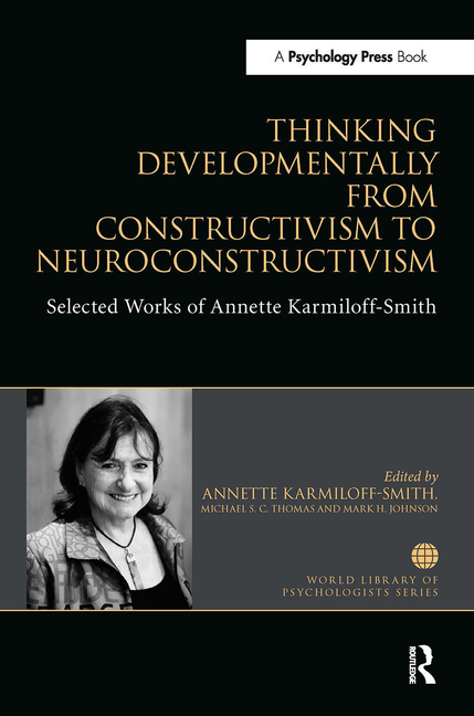 Thinking Developmentally from Constructivism to Neuroconstructivism: Selected Works of Annette Karmiloff-Smith