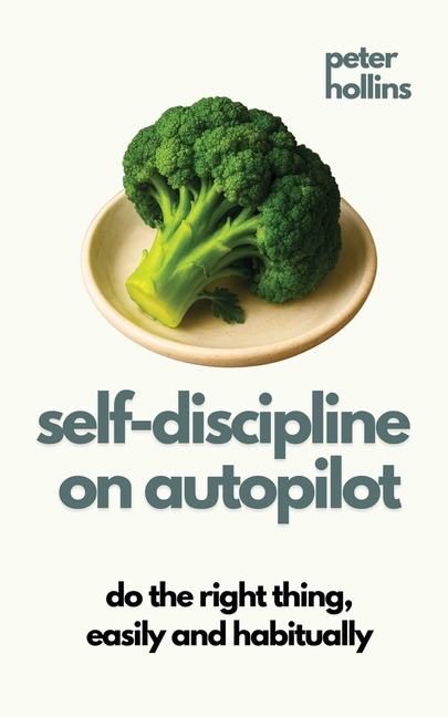 Self-Discipline On Autopilot: Do The Right Thing, Easily And Habitually (Live a Disciplined Life)