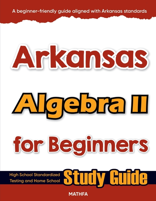 Arkansas Algebra II for Beginners: High School Standardized Testing and Home School Study Guide