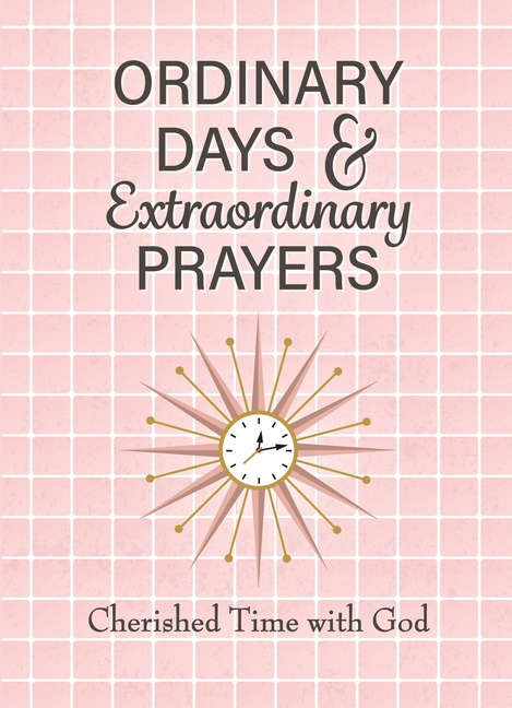 Ordinary Days & Extraordinary Prayers: Cherished Time with God