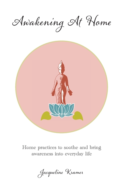 Awakening At Home: Home practices to soothe and bring awareness into everyday life