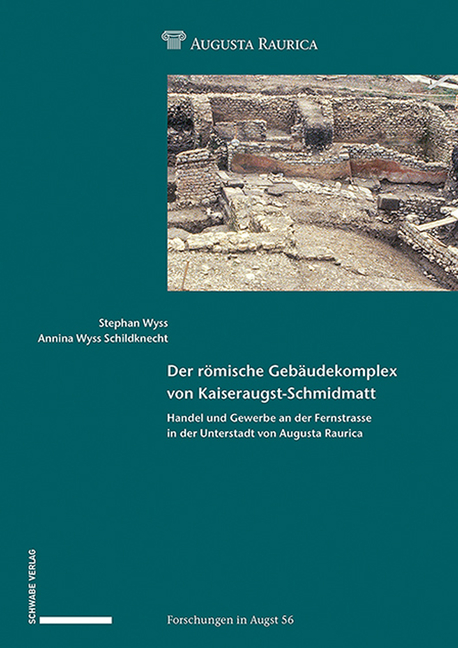 Der Romische Gebaudekomplex Von Kaiseraugst-Schmidmatt: Handel Und Gewerbe an Der Fernstrasse in Der Unterstadt Von Augusta Raurica