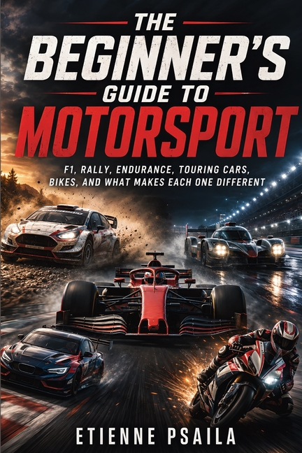 The Beginner's Guide to Motorsport: F1, Rally, Endurance, Touring Cars, Bikes, and What Makes Each One Different