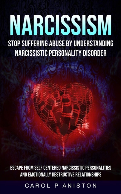 Narcissism: Stop Suffering Abuse By Understanding Narcissistic Personality Disorder (Escape From Self Centered Narcissistic Personalities And Emotiona