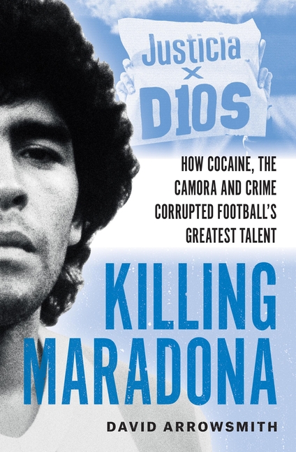 Killing Maradona: How Cocaine, the Camora and Crime Corrupted Football's Greatest Talent