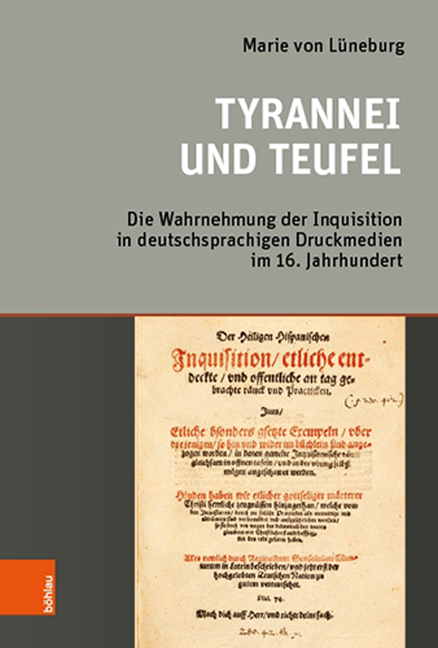 Tyrannei Und Teufel: Die Wahrnehmung Der Inquisition in Deutschsprachigen Druckmedien Im 16. Jahrhundert
