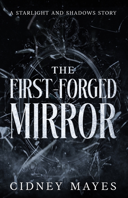 The First-Forged Mirror: A Starlight and Shadows Story