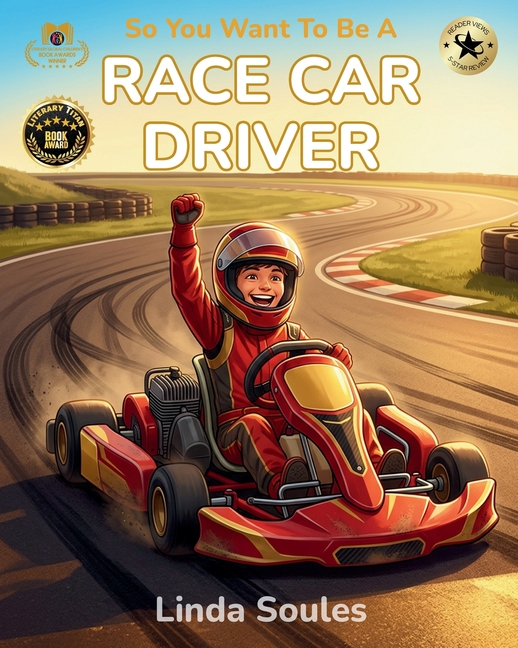 So You Want To Be A Race Car Driver: A Kids' Guide to Motorsports, Racing Tracks, Speed and Strategy, and the Fearless Drivers Who Rule the Finish Lin