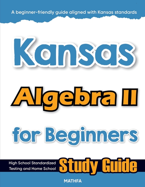 Kansas Algebra II for Beginners: High School Standardized Testing and Home School Study Guide