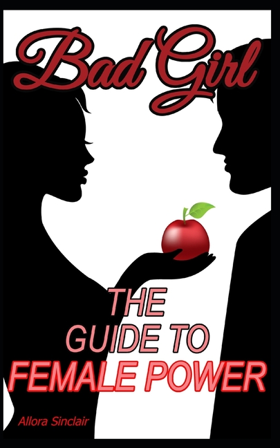 Bad Girl: The Guide To Female Power
