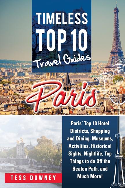Paris: Paris' Top 10 Hotel Districts, Shopping and Dining, Museums, Activities, Historical Sights, Nightlife, Top Things to d