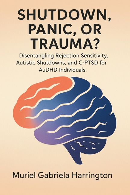 Shutdown, Panic, or Trauma?: Disentangling Rejection Sensitivity, Autistic Shutdowns, and C-PTSD for AuDHD Individuals