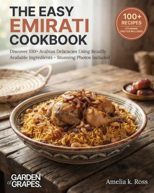 The Easy Emirati Cookbook: Discover 100+ Arabian Delicacies Using Readily Available Ingredients - Stunning Photos Included