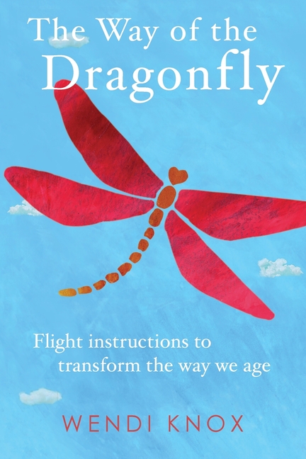 The Way of the Dragonfly: Flight Instructions to Transform the Way We Age
