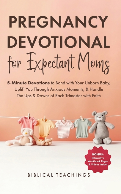 Pregnancy Devotional for Expectant Moms: 5-Minute Devotions to Bond with Your Unborn Baby, Uplift You Through Anxious Moments, & Handle The Ups & Down