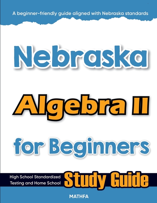 Nebraska Algebra II for Beginners: High School Standardized Testing and Home School Study Guide
