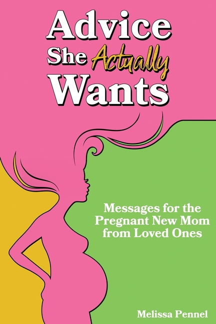 Advice She Actually Wants: Messages for the Pregnant New Mom from Loved Ones
