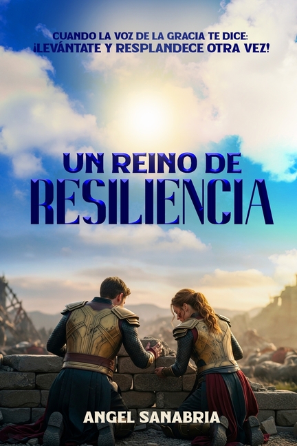 Un Reino de Resiliencia: Cuando La Voz de la Gracia Te Dice: ¡Levántate Y Resplandece Otra Vez!