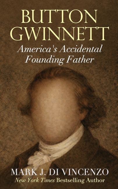 Button Gwinnett: America's Accidental Founding Father: America's Accidental Founding Father