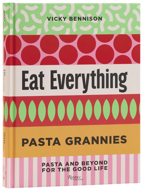 Pasta Grannies: Eat Everything: Pasta and Beyond for the Good Life