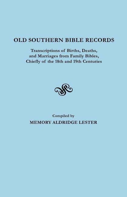 Old Southern Bible Records. Transcriptions of Births, Deaths, and Marriages from Family Bibles, Chiefly of the 18th and 19th Centuries