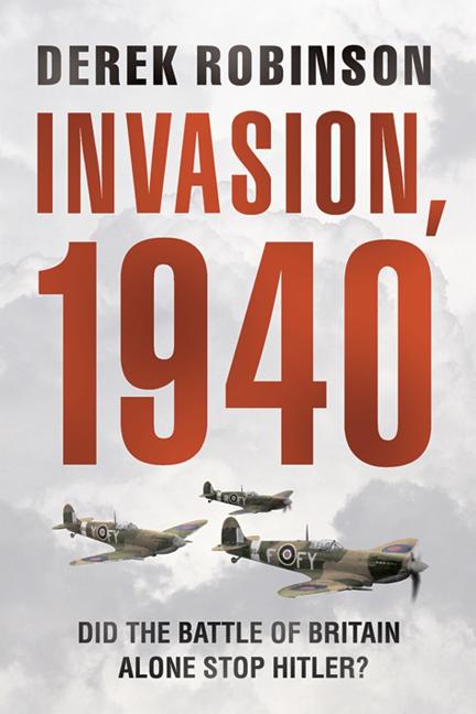 Invasion, 1940: Did the Battle of Britain Alone Stop Hitler?