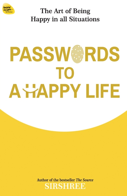 Passwords To A Happy Life: The Art Of Being Happy In All Situations